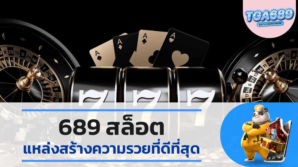 689 สล็อต แหล่งสร้างความรวยที่ดีที่สุด